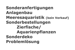 Sonderanfertigungen Anlagenbau Meeresaquaristik (kein Verkauf) Sonderbestellungen Zierfische/ Aquarienpflanzen Sonderdeko Problemlsung