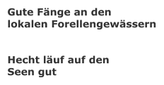 Gute Fnge an den lokalen Forellengewssern   Hecht luf auf den  Seen gut